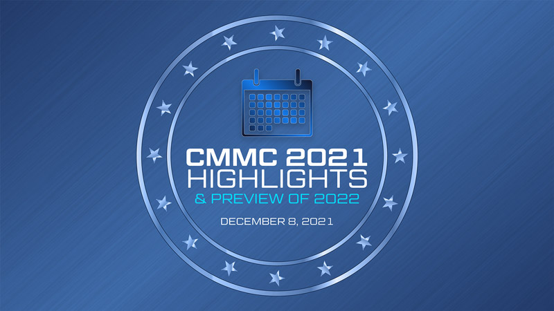 CMMC 2021 Highlights and Preview of 2022 Webinar