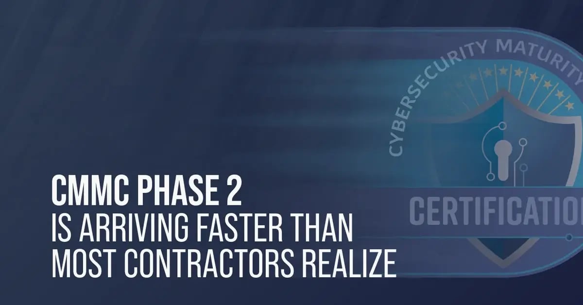 CMMC Phase 2 Is Arriving Faster Than Most Contractors Realize