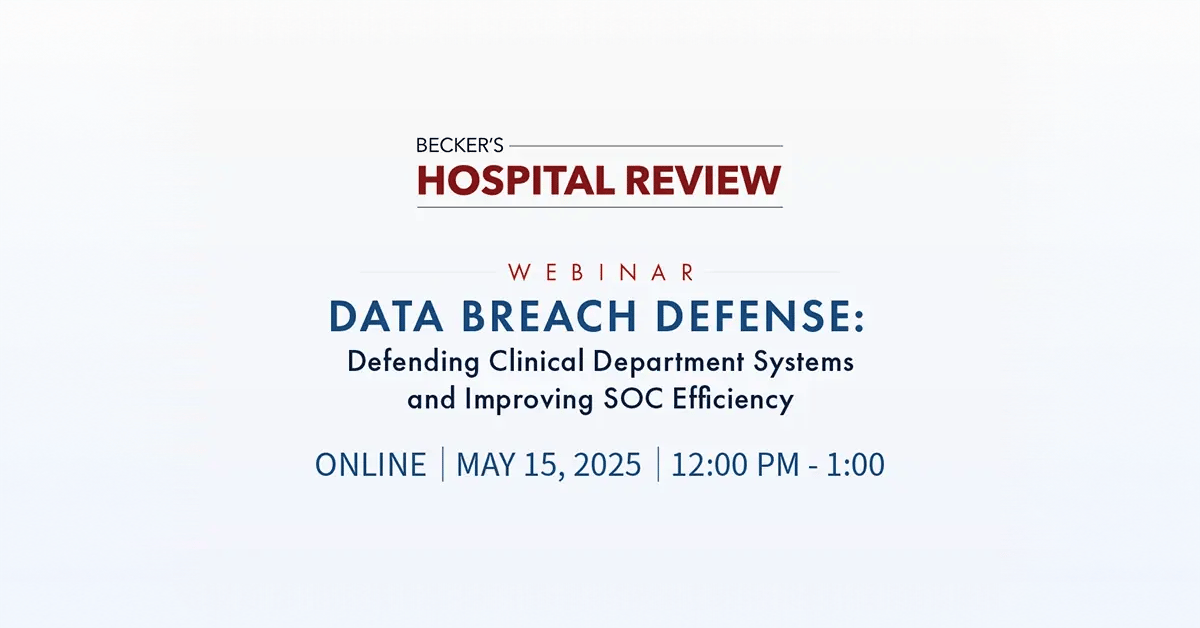 Becker's Hospital Review - Data Breach Defense: Defending Clinical Department Systems and Improving SOC Efficiency