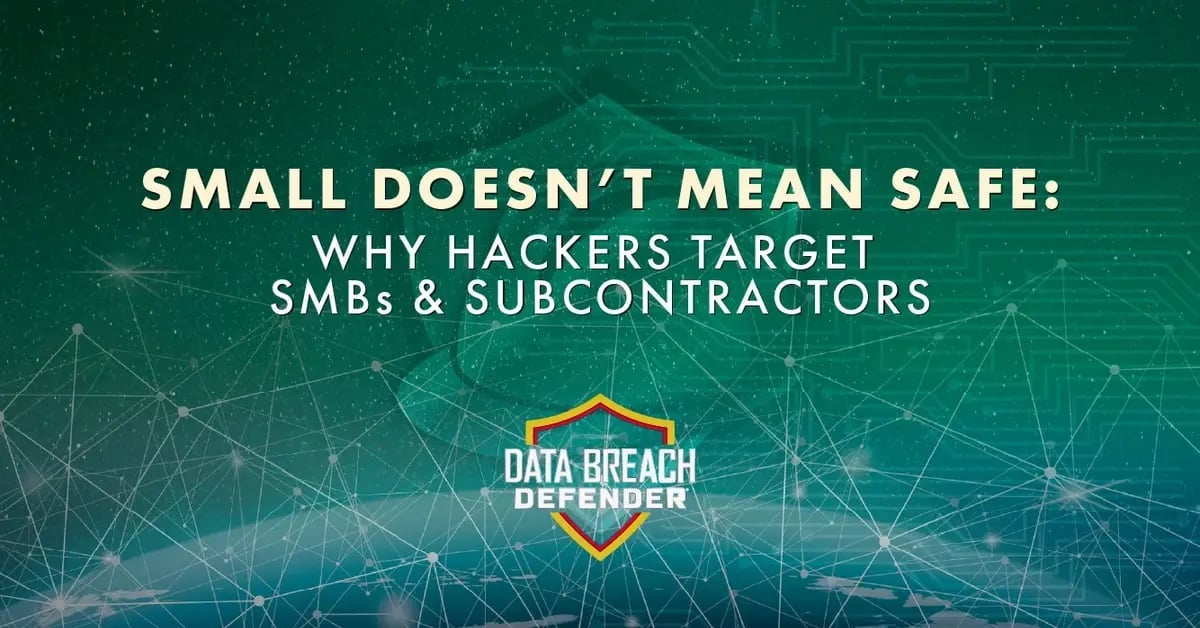 Small Doesn’t Mean Safe: Why Hackers Target SMBs and Subcontractors