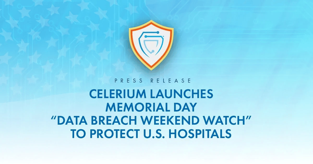 Press Release: Celerium Launches Memorial Day “Data Breach Weekend Watch” to Protect U.S. Hospitals