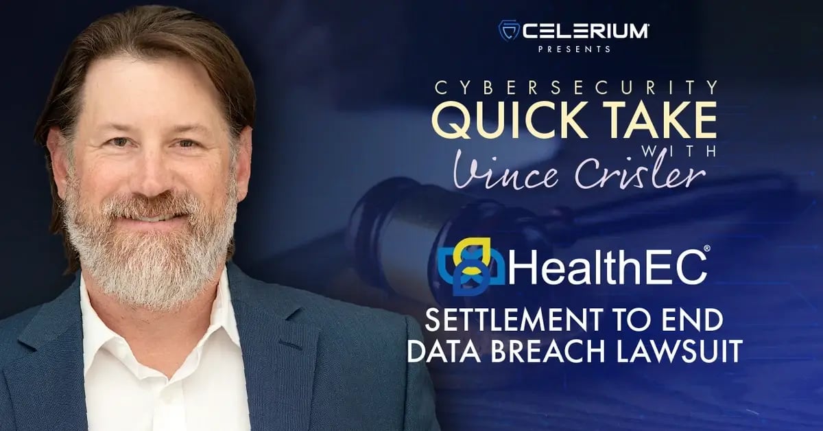 Celerium's Cybersecurity Quick Take with Vince Crisler - HealthEC Settlement to End Data Breach Lawsuit