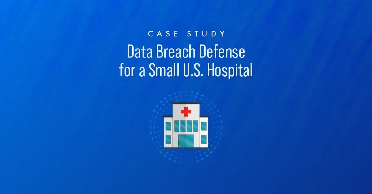 Case Study: Data Breach Defense for a Small U.S. Hospital