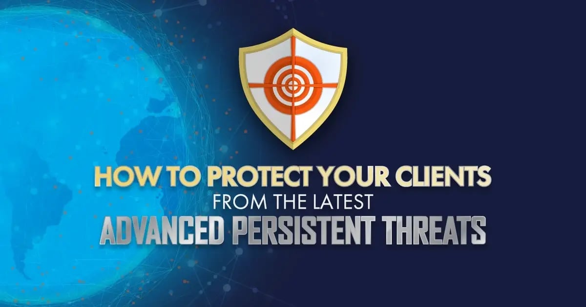 How to Protect Your Clients from the Latest Advanced Persistent Threats