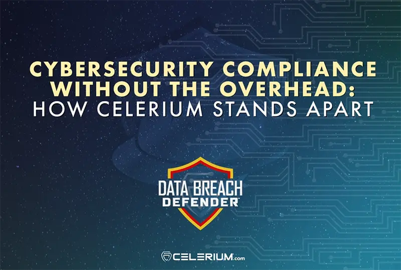 Cybersecurity Compliance Without the Overhead: How Celerium Stands Apart