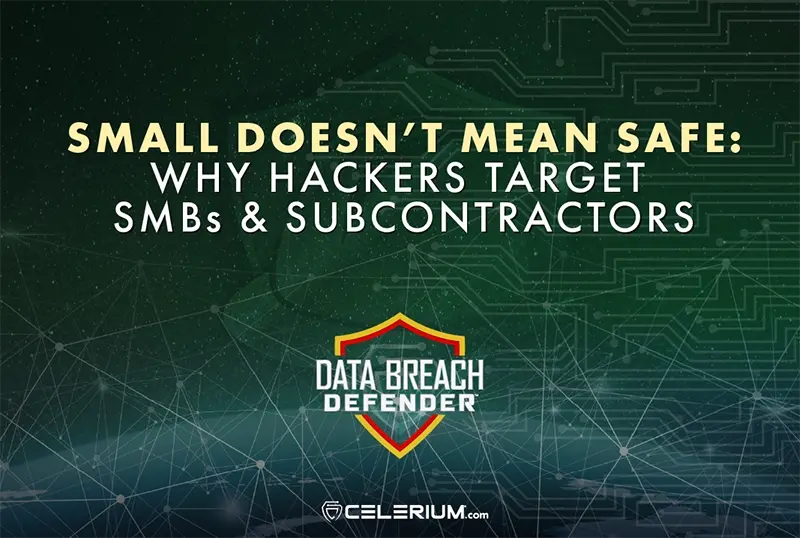 Small Doesn’t Mean Safe: Why Hackers Target SMBs and Subcontractors
