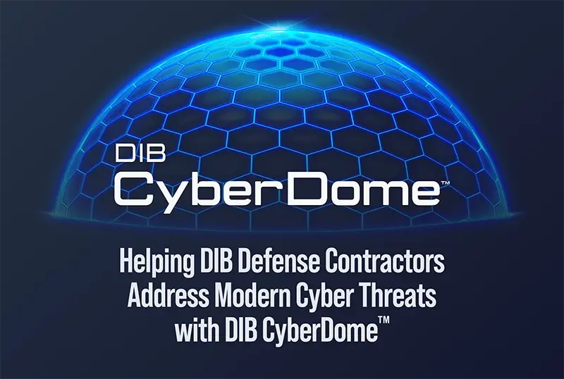 Helping DIB Defense Contractors Address Modern Cyber Threats with DIB CyberDome™