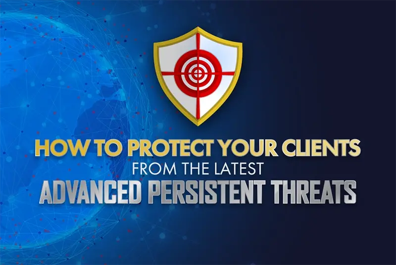 How To Protect Your Clients From The Latest Advanced Persistent Threats