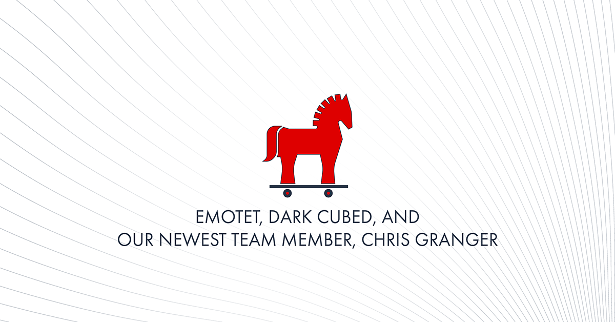 Emotet, Dark Cubed, and Our Newest Team Member, Chris Granger