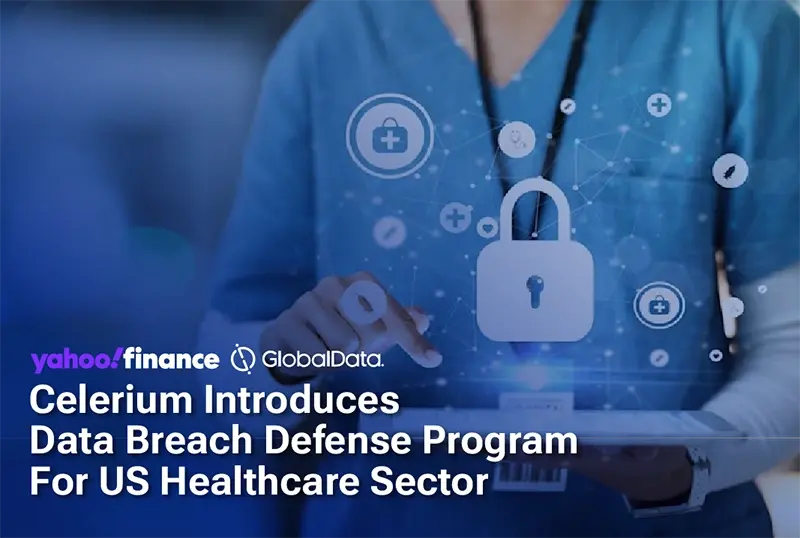 Yahoo Finance: Celerium Introduces Data Breach Defense Program for US Healthcare Sector