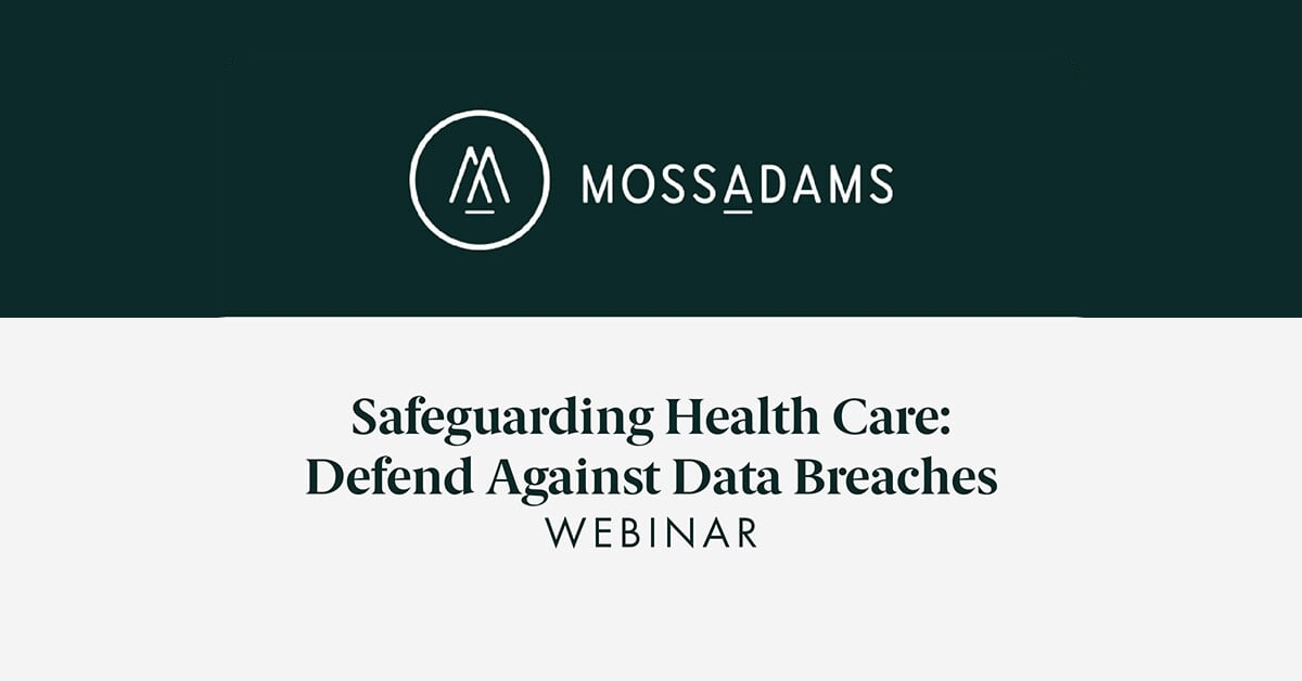 Moss Adams Webinar: Defending Health Care Data Breaches